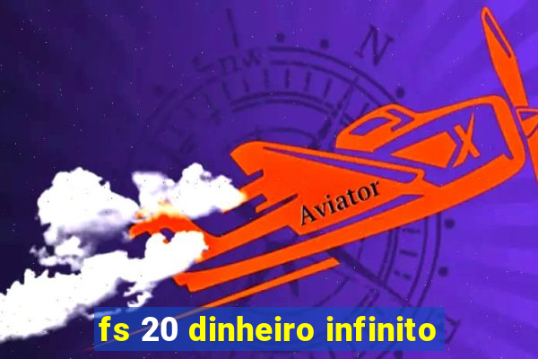 fs 20 dinheiro infinito